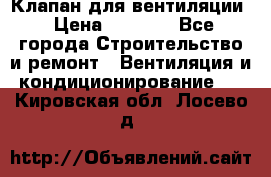 Клапан для вентиляции › Цена ­ 5 000 - Все города Строительство и ремонт » Вентиляция и кондиционирование   . Кировская обл.,Лосево д.
